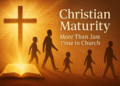 Christian Maturity: More Than Just Time in Church